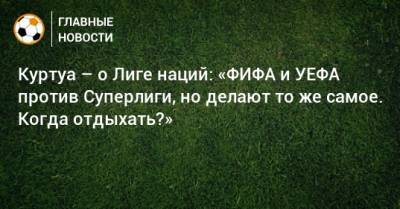 Тибо Куртуа - Куртуа – о Лиге наций: «ФИФА и УЕФА против Суперлиги, но делают то же самое. Когда отдыхать?» - bombardir.ru - Бельгия - Италия