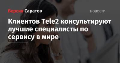 Клиентов Tele2 консультируют лучшие специалисты по сервису в мире - nversia.ru