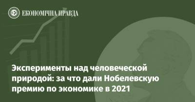 Эксперименты над человеческой природой: за что получили Нобелевскую премию по экономике 2021 - epravda.com.ua - Украина