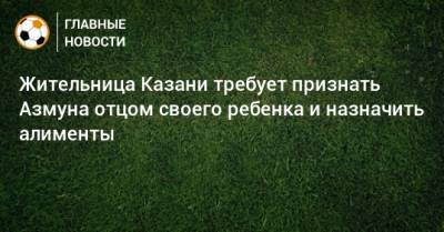 Жительница Казани требует признать Азмуна отцом своего ребенка и назначить алименты - bombardir.ru - Санкт-Петербург - Приморье край - Казань
