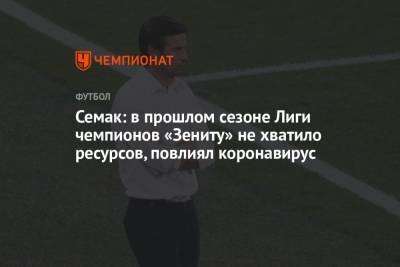 Сергей Семак - Семак: в прошлом сезоне Лиги чемпионов «Зениту» не хватило ресурсов, повлиял коронавирус - championat.com