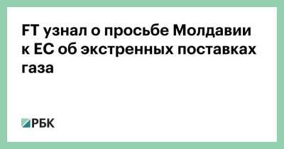 FT узнал о просьбе Молдавии к ЕС об экстренных поставках газа - smartmoney.one - Россия - Молдавия - Румыния