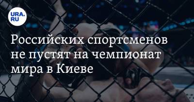 Российских спортсменов не пустят на чемпионат мира в Киеве - ura.news - Россия - Украина - Киев - Грузия - Греция