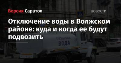 Отключение воды в Волжском районе: куда и когда ее будут подвозить - nversia.ru - Саратов - район Волжский, Саратов