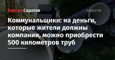 Коммунальщики: на деньги, которые жители должны компании, можно приобрести 500 километров труб - nversia.ru
