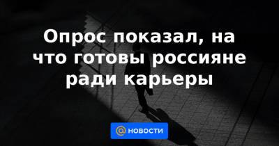 Опрос показал, на что готовы россияне ради карьеры - news.mail.ru