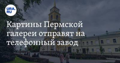 Картины Пермской галереи отправят на телефонный завод - ura.news - Пермь - Пермский край