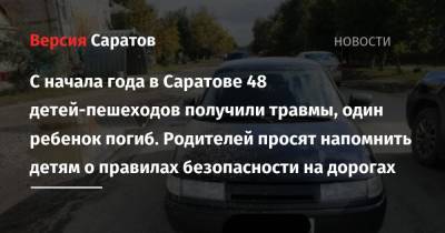 С начала года в Саратове 48 детей-пешеходов получили травмы, один ребенок погиб. Родителей просят напомнить детям о правилах безопасности на дорогах - nversia.ru - Саратов