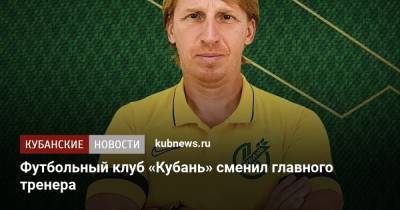Александр Точилин - Футбольный клуб «Кубань» сменил главного тренера - kubnews.ru - Краснодар