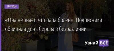 Игорь Крутой - «Она не знает, что папа болен»: Подписчики обвинили дочь Серова в безразличии - skuke.net