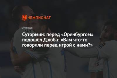 Алексей Сутормин - Дмитрий Андреев - Сутормин: перед «Оренбургом» подошёл Дзюба: «Вам что-то говорили перед игрой с нами?» - championat.com - Россия - Сочи - Оренбург
