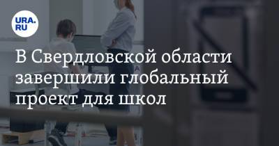 В Свердловской области завершили глобальный проект для школ - ura.news - Екатеринбург - Свердловская обл.