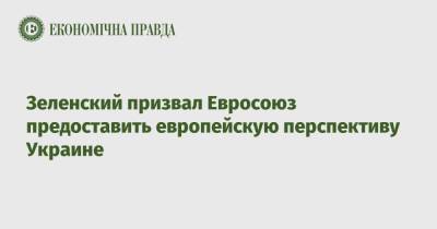 Владимир Зеленский - Зеленский призвал Евросоюз предоставить европейскую перспективу Украине - epravda.com.ua - Украина - Киев
