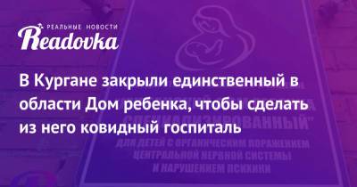 В Кургане закрыли единственный в области Дом ребенка, чтобы сделать из него ковидный госпиталь - readovka.news - Курган
