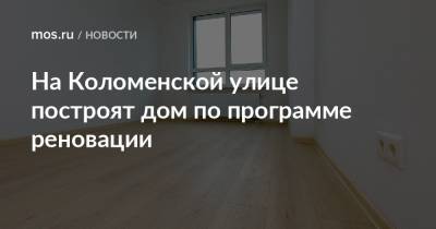 Валерий Леонов - На Коломенской улице построят дом по программе реновации - mos.ru - Москва