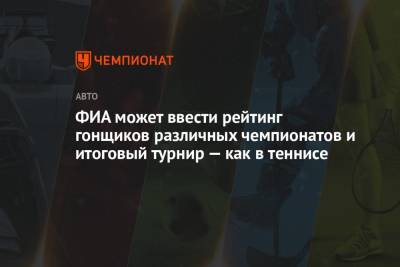 ФИА может ввести рейтинг гонщиков различных чемпионатов и итоговый турнир — как в теннисе - championat.com