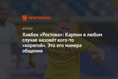 Валерий Карпин - Хавбек «Ростова»: Карпин в любом случае назовёт кого-то «корягой». Это его манера общения - championat.com - Россия