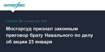 Алексей Навальный - Олег Навальный - Мосгорсуд признал законным приговор брату Навального по делу об акции 23 января - interfax.ru - Москва