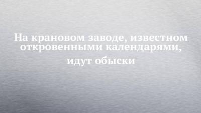 На крановом заводе, известном откровенными календарями, идут обыски - chelny-izvest.ru - респ. Татарстан - Набережные Челны