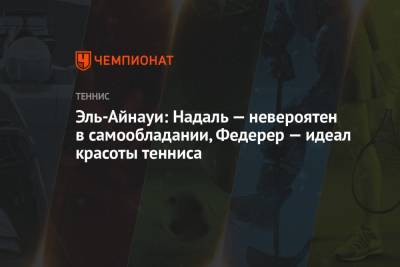 Роджер Федерер - Рафаэль Надаль - Эль-Айнауи: Надаль — невероятен в самообладании, Федерер — идеал красоты тенниса - championat.com - США - Швейцария - Сербия - Белград