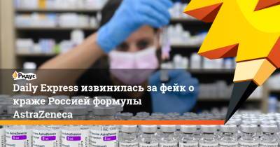 Вячеслав Прокофьев - Daily Express извинилась зафейк окраже Россией формулы AstraZeneca - ridus.ru - Россия - Англия