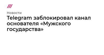 Telegram заблокировал канал основателя «Мужского государства» - tvrain.ru