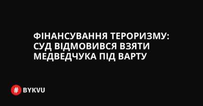 Фінансування тероризму: суд відмовився взяти Медведчука під варту - bykvu.com - Украина
