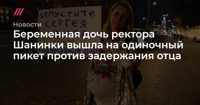 Сергей Зуев - Беременная дочь ректора Шанинки вышла на одиночный пикет против задержания отца - tvrain.ru