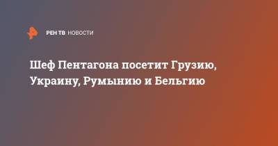 Виктория Нуланд - Джон Кирби - Ллойд Остин - Шеф Пентагона посетит Грузию, Украину, Румынию и Бельгию - ren.tv - Москва - Россия - США - Украина - Бельгия - Грузия - Румыния - Брюссель