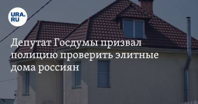 Михаил Щапов - Депутат Госдумы призвал полицию проверить элитные дома россиян - ura.news