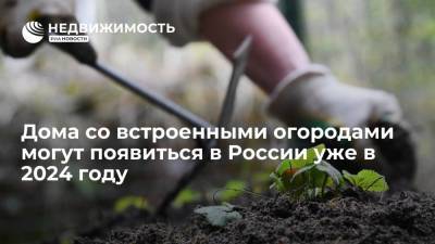 Эксперт Михаил Чарный: дома со встроенными огородами могут появиться в России уже в 2024 году - realty.ria.ru - Москва - Россия - Самара