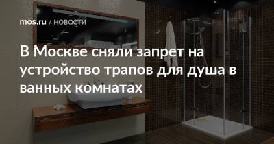 В Москве сняли запрет на устройство трапов для душа в ванных комнатах - mos.ru - Москва - Россия
