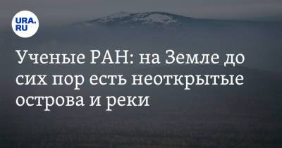 Ученые РАН: на Земле до сих пор есть неоткрытые острова и реки - ura.news - Россия - респ. Саха