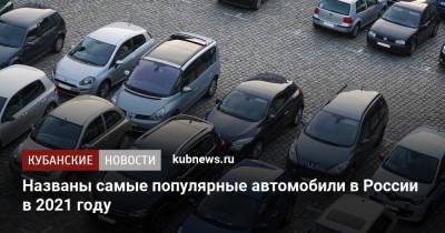 Названы самые популярные автомобили в России в 2021 году - kubnews.ru - Россия