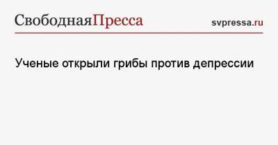 Ученые открыли грибы против депрессии - svpressa.ru - шт.Пенсильвания