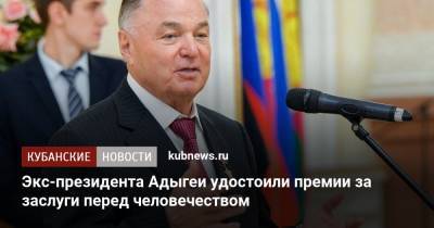 Экс-президента Адыгеи удостоили премии за заслуги перед человечеством - kubnews.ru - респ. Адыгея - Кубань