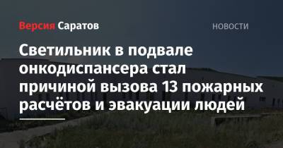 Светильник в подвале онкодиспансера стал причиной вызова 13 пожарных расчётов и эвакуации людей - nversia.ru - Россия - Саратовская обл.