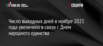Число выходных дней в ноябре 2021 года увеличено в связи с Днем народного единства - ivbg.ru - Москва - Россия - Украина