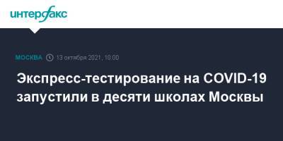 Анастасий Раков - Анастасия Ракова - Экспресс-тестирование на COVID-19 запустили в десяти школах Москвы - interfax.ru - Москва