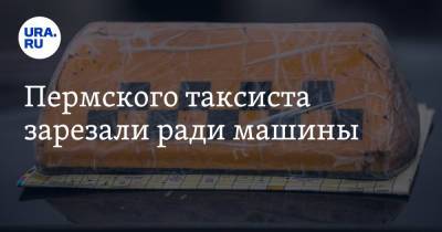 Пермского таксиста зарезали ради машины - ura.news - Пермь - Пермский край