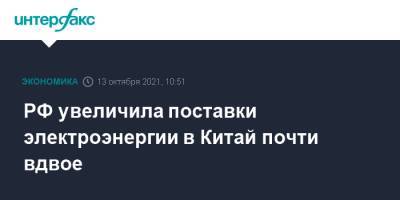 Николай Шульгинов - РФ увеличила поставки электроэнергии в Китай почти вдвое - interfax.ru - Москва - Россия - Китай