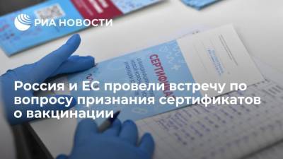 Россия и Евросоюз провели встречу по вопросу взаимного признания сертификатов о вакцинации - ria.ru - Москва - Россия