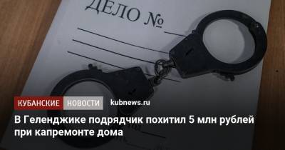 В Геленджике подрядчик похитил 5 млн рублей при капремонте дома - kubnews.ru - Краснодарский край - Краснодар - Геленджик