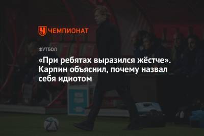 Валерий Карпин - «При ребятах выразился жёстче». Карпин объяснил, почему назвал себя идиотом - championat.com - Россия - Словакия