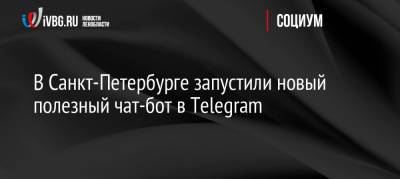 В Санкт-Петербурге запустили новый полезный чат-бот в Telegram - ivbg.ru - Россия - Украина - Санкт-Петербург