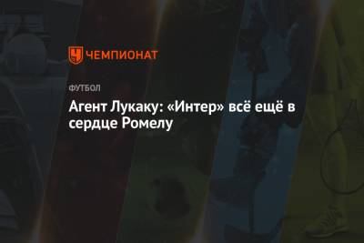 Ромелу Лукак - Агент Лукаку: «Интер» всё ещё в сердце Ромелу - championat.com - Лондон