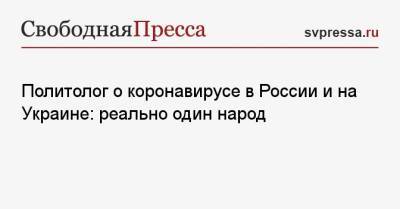 Сергей Марков - Политолог о коронавирусе в России и на Украине: реально один народ - svpressa.ru - Россия - Украина - Англия