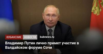 Владимир Путин - Дмитрий Песков - Сергей Собянин - Сергей Лавров - Владимир Путин лично примет участие в Валдайском форуме Сочи - kubnews.ru - Москва - Россия - Сочи - Краснодарский край