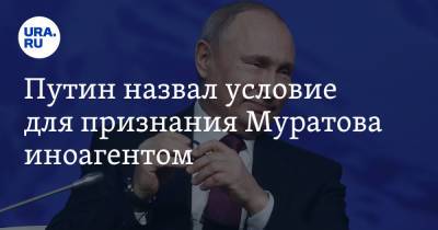Владимир Путин - Дмитрий Муратов - Путин назвал условие для признания Муратова иноагентом - ura.news - Россия