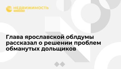 Владимир Путин - Дмитрий Миронов - Михаил Евраев - Глава ярославской облдумы: проблему обманутых дольщиков региона почти решили при Миронове - realty.ria.ru - Россия - Ярославская обл. - Ярославль